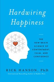 Hardwiring Happiness : The New Brain Science Of Contentment Calm & Confidence