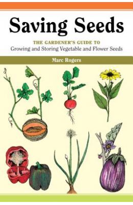Saving Seeds: The Gardener's Guide to Growing and Saving Vegetable and Flower Seeds