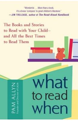What to Read When: The Books and Stories to Read with Your Child and All the Best Times to Read Them