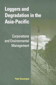 Loggers And Degradation In The Asia-Pacific: Corporations And Environmental Management (Cambridge Asia-Pacific Studies)
