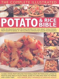 The Complete Illustrated Potato And Rice Bible: Over 300 Delicious, Easy-To-Make Recipes For Two All-Time Staple Foods,