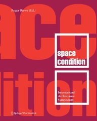 Space Condition: International Architecture Symposium On The Occasion Of The Exhibition "Latent Utopias" 2002/2003