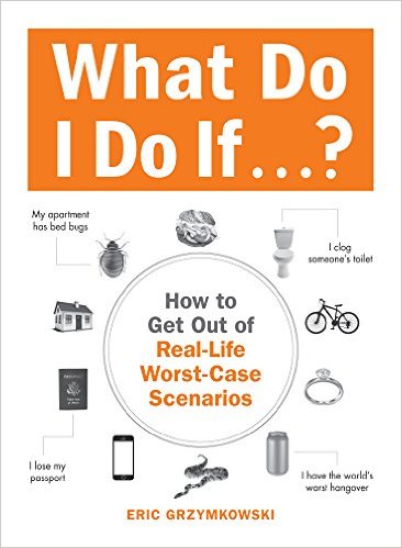What Do I Do If...?: How to Get Out of Real-Life Worst-Case Scenarios