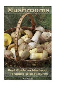 Buy Mushrooms. Best Guide on Mushroom Foraging With Pictures: (Mushroom ...