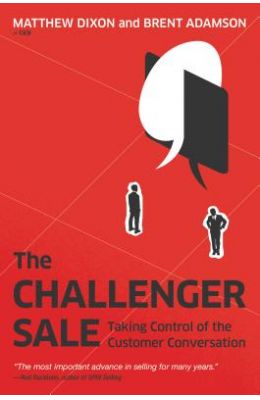 The Challenger Sale: Taking Control of the Customer Conversation
