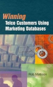 Winning Telco Customers Using Marketing Databases (Telecommunications Library)