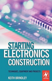 Starting Electronics Construction: Techniques, Equipment And Projects