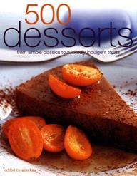 500 Desserts: Incredible Desserts from Simple classics to Wickedly Indulgent Treats