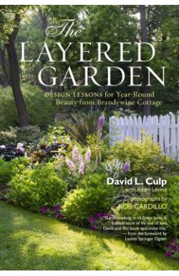 The Layered Garden: Design Lessons for Year-Round Beauty from Brandywine Cottage