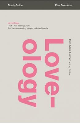 Loveology: God. Love. Marriage. Sex. and the Never-Ending Story of Male and Female.