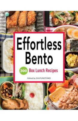 Effortless Bento: 300 Box Lunch Recipes