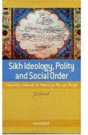 Sikh Ideology Polity & Social Order - From Guru Nanak To Maharaja Ranjit Singh