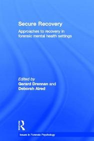 Secure Recovery: Approaches to Recovery in Forensic Mental Health Settings (Issues in Forensic Psychology)