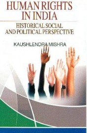 Human Rights In India : Historical Social & Political Perspective