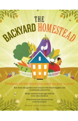 The Backyard Homestead: Produce All the Food You Need on Just a Quarter Acre!