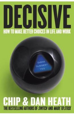 Decisive : How To Make Better Choices In Life & Work