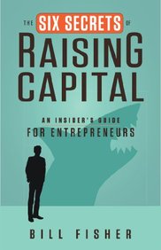 The Insider's Guide to Raising Capital: Six Secrets that Determine Success