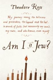 Am I a Jew?: My Journey Among the Believers and Pretenders, the Lapsed and the Lost, in Search of Faith (Not Necessarily My Own), My Roots, and Who Knows, Even Myself
