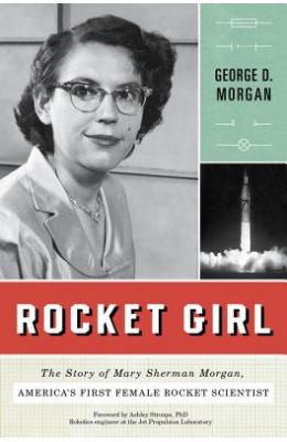 Rocket Girl: The Story of Mary Sherman Morgan, America's First Female Rocket Scientist