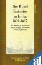 Dutch Factories In India 1624-1627 - A Collection  Of Dutch East India Company Documents Pertaini