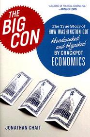 The Big Con: The True Story Of How Washington Got Hoodwinked And Hijacked By Crackpot Economics