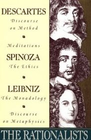 The Rationalists: Descartes: Discourse on Method & Meditations; Spinoza: Ethics; Leibniz: Monadology & Discourse on Metaphysics