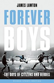 Forever Boys: The Days of Citizens and Heroes (Wisden Sports Writing)