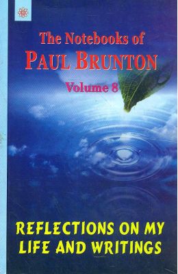 Notebooks Of Paul Brunton Vol 8 : Regflections On My Life & Writings