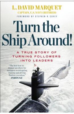 Turn The Ship Around : A True Story Of Turning Followers Into Leaders