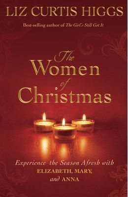 The Women of Christmas: Experience the Season Afresh with Elizabeth, Mary, and Anna