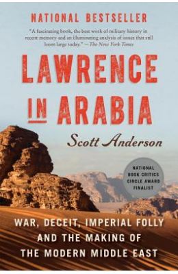 Lawrence in Arabia: War, Deceit, Imperial Folly and the Making of the Modern Middle East
