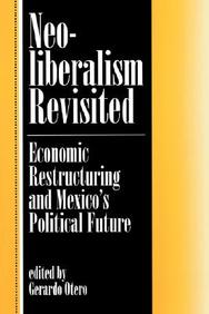 Neoliberalism Revisited: Economic Restructuring And Mexico's Political Future