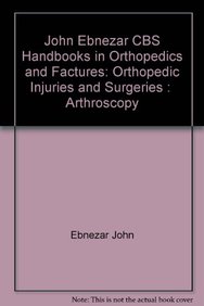 John Ebnezar CBS Handbooks in Orthopedics and Factures: Orthopedic Injuries and Surgeries :  Arthroscopy