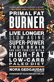 Primal Fat Burner: Live Longer, Slow Aging, Super-Power Your Brain, and Save Your Life with a High-Fat, Low-Carb Paleo Diet