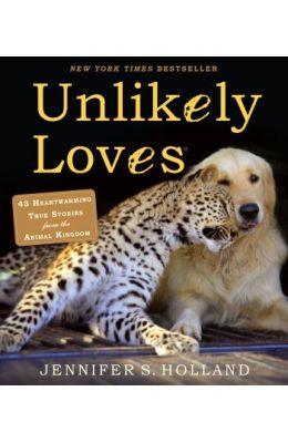 Unlikely Loves: 43 Heartwarming True Stories from the Animal Kingdom