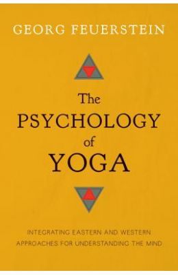 The Psychology Of Yoga: Integrating Eastern And Western Approaches For Understanding The Mind