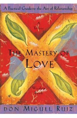 The Mastery of Love: A Practical Guide to the Art of Relationship