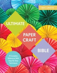 Ultimate Papercraft Bible: A Complete Reference with Step-by-Step Techniques (C&B Crafts Bible Series)