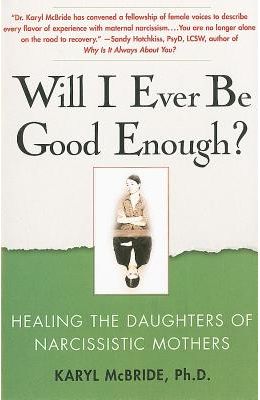 Will I Ever Be Good Enough?: Healing the Daughters of Narcissistic Mothers