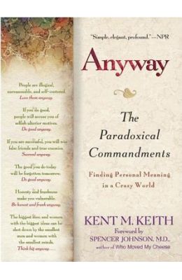 Anyway: The Paradoxical Commandments: Finding Personal Meaning in Acrazy World