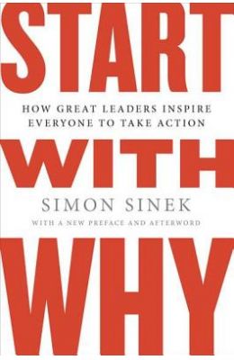 Start With Why : How Great Leaders Inspire Everyone To Take Action
