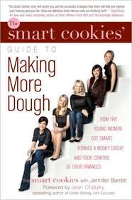 The Smart Cookies' Guide To Making More Dough: How Five Young Women Got Smart, Formed A Money Club, And Took Control Of Their Fi