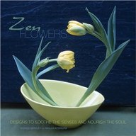 Zen Flowers: Designs To Soothe The Senses And Nourish The Soul