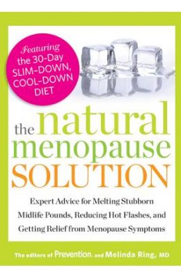 The Natural Menopause Solution: Expert Advice for Melting Stubborn Midlife Pounds, Reducing Hot Flashes, and Getting Relief from Menopause Symptoms
