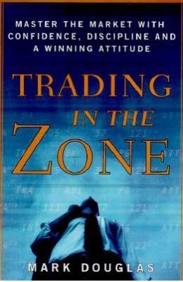 Trading In The Zone : Master The Market With Confidence Discipline & A Winning Attitude