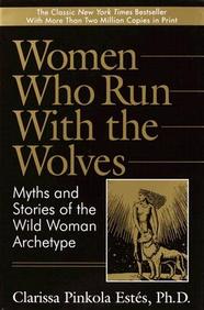Women Who Run With The Wolves:  Myths And Stories Of The Wild Woman Archetype