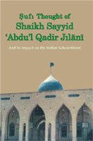 Sufi Thought Of Sheikh: Abdu: Qadir Jilani And Its Impact On The Indian Sub-continent