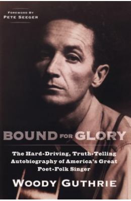 Bound for Glory: The Hard-Driving, Truth-Telling Autobiography of America's Great Poet-Folk Singer