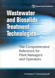 Wastewater and Biosolids Treatment Technologies: The Comprehensive Reference for Plant Managers and Operators