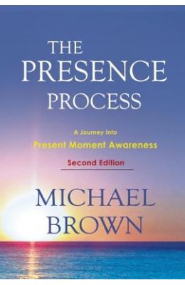 The Presence Process: A Journey Into Present Moment Awareness